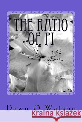 The Ratio of Pi Dawn O. Watson 9781546665649 Createspace Independent Publishing Platform