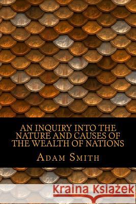 An Inquiry Into the Nature and Causes of the Wealth of Nations Adam Smith 9781546667018 Createspace Independent Publishing Platform