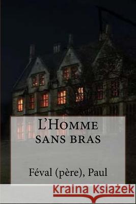 L'Homme sans bras Sir Angels                               Feval (Pere) Paul 9781546667896 Createspace Independent Publishing Platform