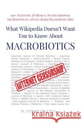 What Wikipedia Doesn't Want You to Know about Macrobiotics: 100+ Scientific and Medical Studies Showing the Benefits of a Plant-Based Macrobiotic Diet Alex Jack Edward Esko Bettina Zumdick 9781546668428 Createspace Independent Publishing Platform