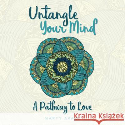 Untangle Your Mind: A Pathway to Love Marty Avary 9781546669395