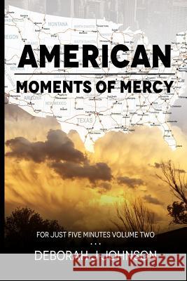 American Moments of Mercy: For Just Five Minutes Book Two Deborah J. Johnson 9781546670155 Createspace Independent Publishing Platform