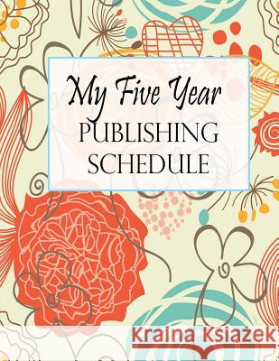 My Five Year Publishing Schedule Piper Bradley 9781546672135 Createspace Independent Publishing Platform