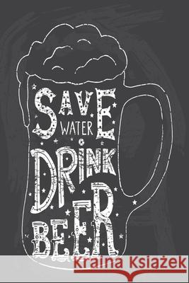Save Water: Drink Beer Blank Journals 9781546673576