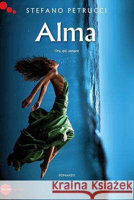 Alma: Ora, qui, sempre. Stefano Petrucci 9781546677970 Createspace Independent Publishing Platform