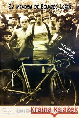Em Memoria de Eduardo Lopes: Gloria e Drama de um Campeao de Ciclismo Lopes, Eduardo Cunha 9781546678649