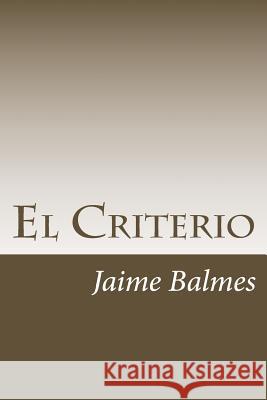 El Criterio Jaime Balmes 9781546680734 Createspace Independent Publishing Platform