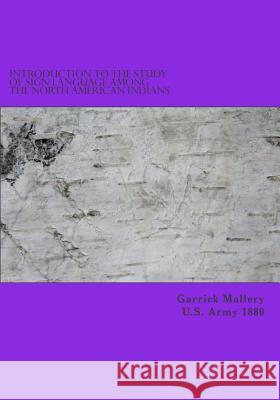 Introduction to the Study of Sign Language Among the North American Indians Garrick Mallery U 9781546680864