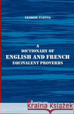 A Dictionary of English and French Equivalent Proverbs Teodor Flonta 9781546681113