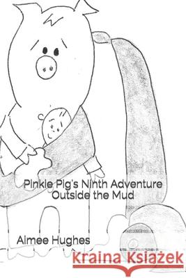 Pinkie Pig's Ninth Adventure Outside the Mud Aimee Hughes 9781546681571