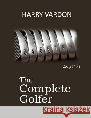 The Complete Golfer: Large Print Harry Vardon 9781546681755