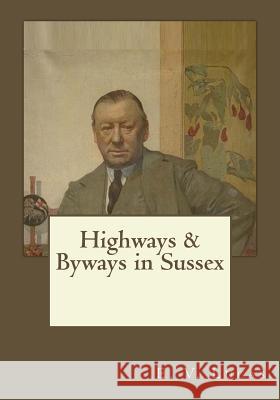 Highways & Byways in Sussex E. V. Lucas Andrea Gouveia 9781546682967 Createspace Independent Publishing Platform