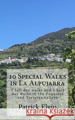 10 Special Walks in La Alpujarra: 7 full day walks and 3 half day walks in the Poqueira and Trevelez valleys Elvin, Patrick 9781546685449