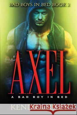 Axel - A Bad Boy In Bed Riley, Kendra 9781546685586 Createspace Independent Publishing Platform