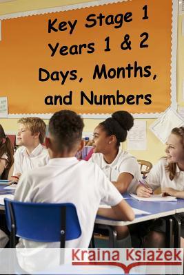 Key Stage 1 - Years 1 & 2 - Days, Months, and Numbers Roger Williams 9781546685883 Createspace Independent Publishing Platform