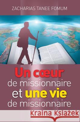 Un Coeur de Missionnaire et Une Vie de Missionnaire Zacharias Tanee Fomum 9781546688440 Createspace Independent Publishing Platform