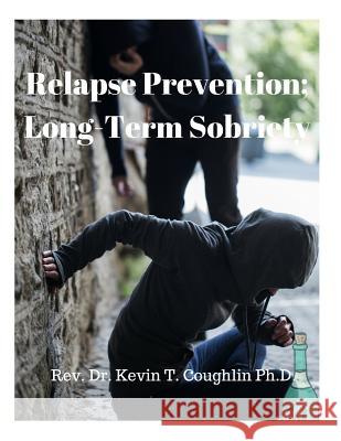 Relapse Prevention; Long-Term Sobriety Rev Dr Kevin T. Coughlin 9781546690054 Createspace Independent Publishing Platform