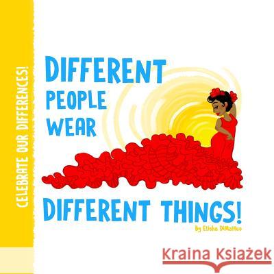 Different People Wear Different Things! Elisha M. Dimatteo 9781546690290 Createspace Independent Publishing Platform