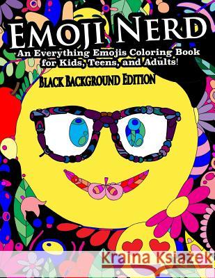 Emoji Nerd- An Everything Emojis Coloring Book for Kids, Teens, and Adults!: Black Background Edition Peaceful Mind Adult Coloring Books 9781546692171 Createspace Independent Publishing Platform