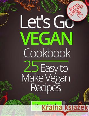 Let`s Go Vegan CookBook: 25 Easy to Make Recipes black&white Holt, Roy 9781546693253