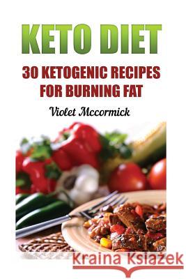 Keto Diet: 30 Ketogenic Recipes For Burning Fat Violet McCormick 9781546693956