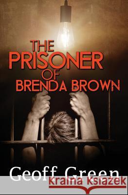 The Prisoner of Brenda Brown Geoff Green 9781546696445 Createspace Independent Publishing Platform