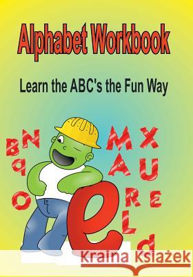 Alphabet Workbook: Learn the ABC's the Fun Way Jones, Jennifer 9781546696773 Createspace Independent Publishing Platform