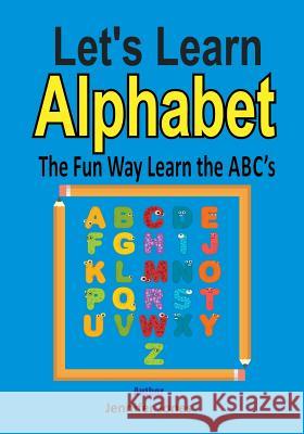 Let's Learn Alphabet: Learn the ABC's the Fun Way Jones, Jennifer 9781546696780 Createspace Independent Publishing Platform