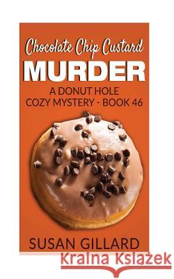 Chocolate Chip Custard Murder: A Donut Hole Cozy Mystery - Book 46 Susan Gillard 9781546699125