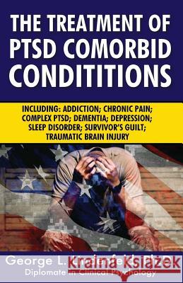 The Treatment of Ptsd Comorbid Conditions: Including: Addiction; Chronic Pain; Complex Ptsd; Dementia; Depression; Sleep Disorder; Survivor's Guilt; T George L. Lindenfel James Mille Dr James Hamblin 9781546699644 Createspace Independent Publishing Platform