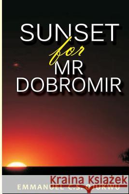 Sunset For Mr Dobromir Ojukwu, Emmanuel 9781546700289 Createspace Independent Publishing Platform