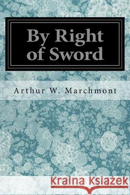 By Right of Sword Arthur W. Marchmont 9781546700760