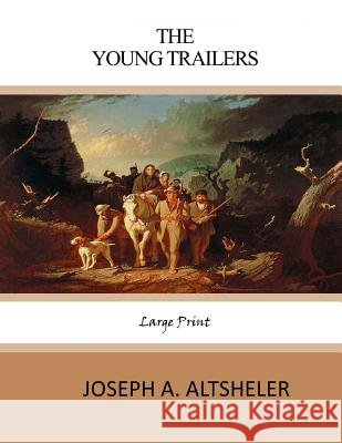 The Young Trailers: Large Print Joseph A. Altsheler 9781546700869 Createspace Independent Publishing Platform
