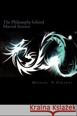 The Philosophy behind Martial Science Faraday, Michael P. 9781546700975 Createspace Independent Publishing Platform