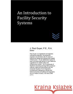 An Introduction to Facility Security Systems J. Paul Guyer 9781546701026 Createspace Independent Publishing Platform
