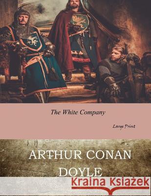 The White Company: Large Print Arthur Conan Doyle 9781546701040 Createspace Independent Publishing Platform