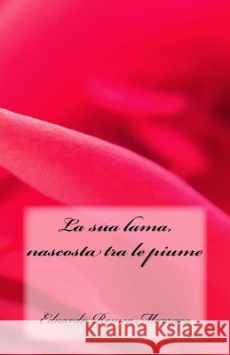 La sua lama, nascosta tra le piume Eduardo Romeo Mazzaro 9781546701897 Createspace Independent Publishing Platform