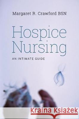 Hospice Nursing: An Intimate Guide Margaret R. Crawfor 9781546702252 Createspace Independent Publishing Platform