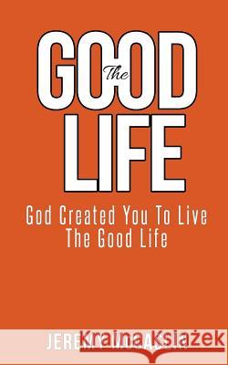 The Good Life: God Created You To Live The Good Life. McCaslin, Jeremy S. 9781546702740