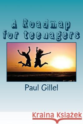 A Roadmap for teenagers Gillel, Paul 9781546703082 Createspace Independent Publishing Platform