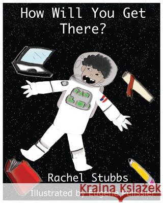 How Will You Get There Rachel Stubbs Eugene Pelissier 9781546706168 Createspace Independent Publishing Platform