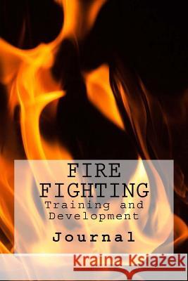 Fire Fighting: Training and Development Wild Pages Press 9781546706892 Createspace Independent Publishing Platform