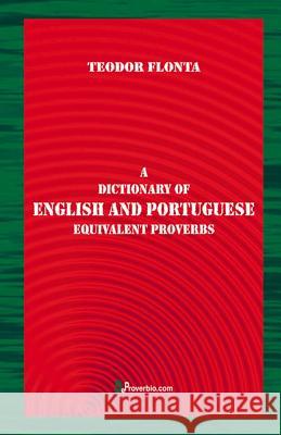 A Dictionary of English and Portuguese Equivalent Proverbs Teodor Flonta 9781546707127