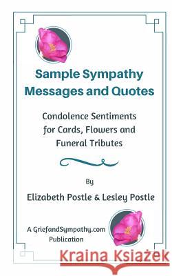 Sample Sympathy Messages and Quotes: Condolence Sentiments for Cards, Flowers and Funeral Tributes Lesley Postle, Elizabeth Postle Hv, RN 9781546707646 Createspace Independent Publishing Platform