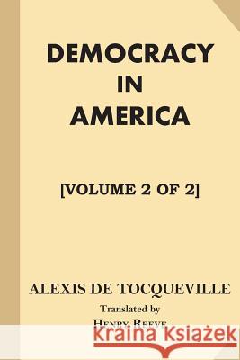 Democracy in America [Volume 2 of 2] Alexis d Henry Reeve 9781546707684 Createspace Independent Publishing Platform