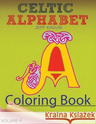 Celtic Alphabet Coloring Book: Celtic Letters: A Set of 26 Original, Hand-Drawn Letters To Color Jeff Kaguri 9781546711476 Createspace Independent Publishing Platform