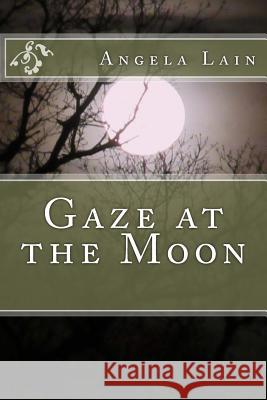 Gaze at the Moon Angela Lain 9781546712817 Createspace Independent Publishing Platform