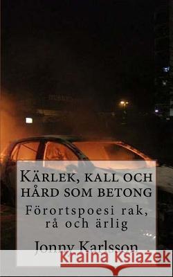 Kärlek, kall och hård som betong: Förortspoesi rak, rå och ärlig Karlsson, Jonny 9781546713753 Createspace Independent Publishing Platform