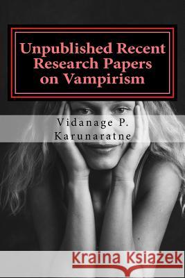 Unpublished Recent Research Papers on Vampirism: A Collection of Research Papers Prof Vidanage P. Karunaratne 9781546715337 Createspace Independent Publishing Platform