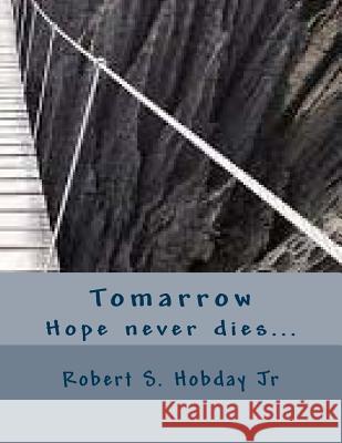 Tomarrow: Hope never dies... Hobday Jr, Robert S. 9781546715849 Createspace Independent Publishing Platform